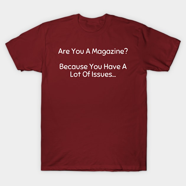 Unique "Are You A Magazine? Because You Have A Lot Of Issues" Sarcastic Snarky Statement Shirt, Funny Tee for Sassy Attitudes T-Shirt by TeeGeek Boutique